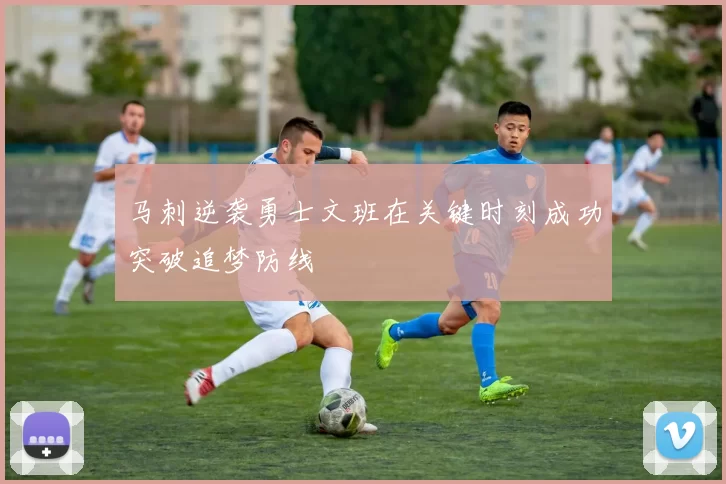 马刺逆袭勇士文班在关键时刻成功突破追梦防线