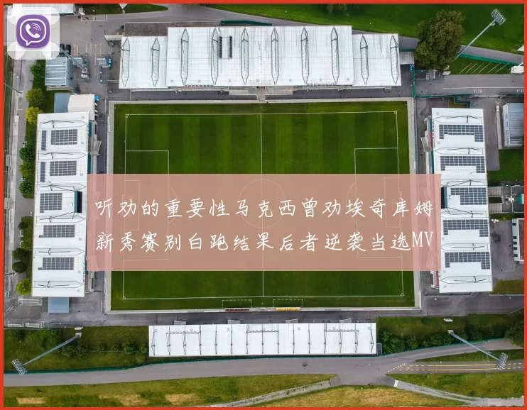 听劝的重要性马克西曾劝埃奇库姆新秀赛别白跑结果后者逆袭当选MVP